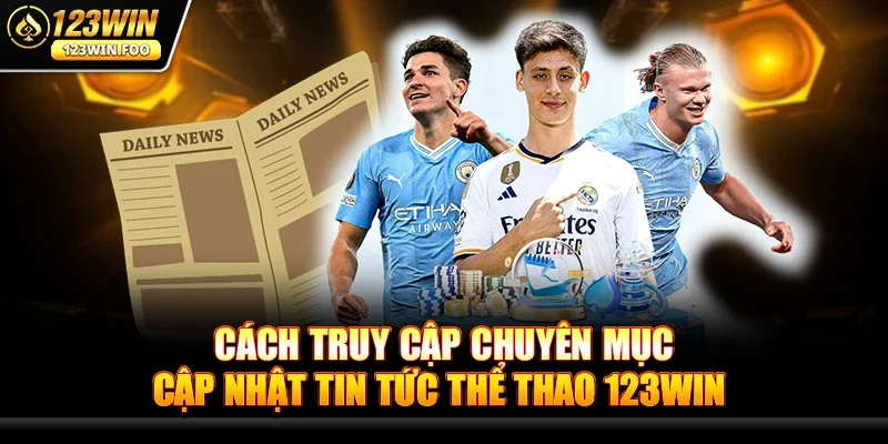 Cách truy cập chuyên mục Cập Nhật Tin Tức Thể Thao 123win