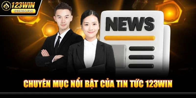 Chuyên mục nổi bật của Tin tức 123win