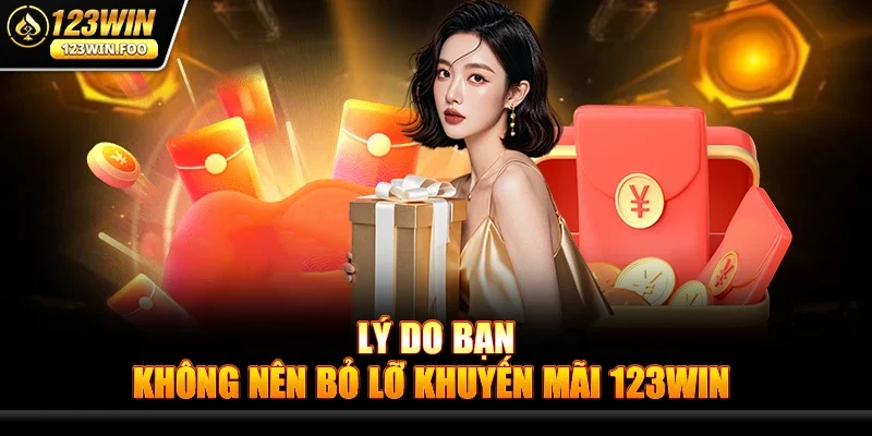 Lý do bạn không nên bỏ lỡ Khuyến mãi 123win