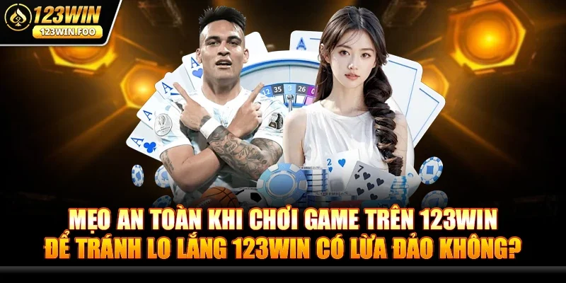 123win Có Lừa Đảo Không? Giải Đáp Cho Người Chơi Game 4 Mẹo An Toàn Khi Chơi Trên 123win Để Tránh Lo Lắng 123win Có Lừa Đảo Không?