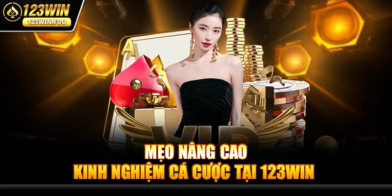 Mẹo Nâng Cao Kinh Nghiệm Cá Cược Tại 123win