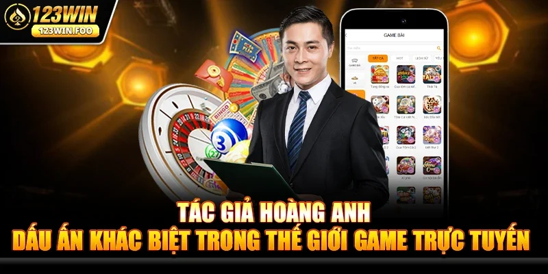 Tác giả Hoàng Anh – Dấu ấn khác biệt trong thế giới game trực tuyến