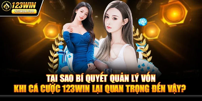 Bí Quyết Quản Lý Vốn Khi Cá Cược 123win - Chiến Lược Vàng Hiệu Quả