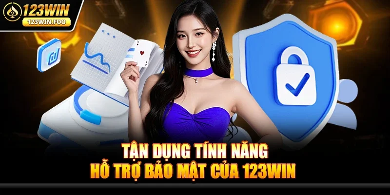 Tận dụng tính năng hỗ trợ bảo mật của 123win