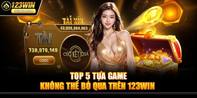 Top 5 Tựa Game Không Thể Bỏ Qua Trên 123win